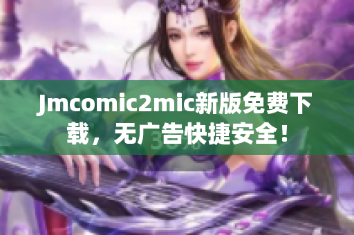 Jmcomic2mic新版免费下载，无广告快捷安全！