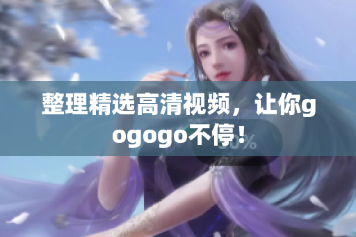 整理精选高清视频，让你gogogo不停！