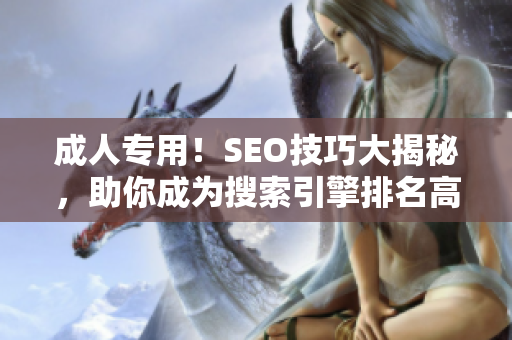 成人专用！SEO技巧大揭秘，助你成为搜索引擎排名高手