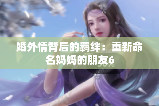 婚外情背后的羁绊：重新命名妈妈的朋友6