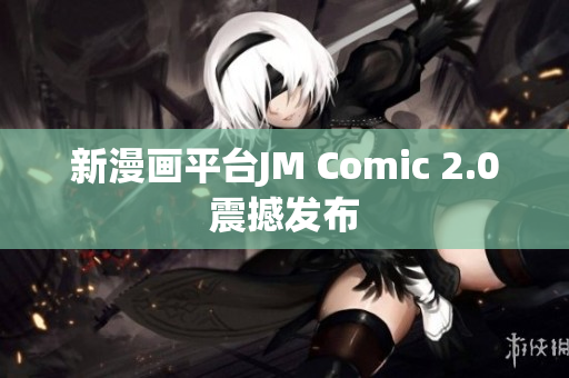 新漫画平台JM Comic 2.0震撼发布