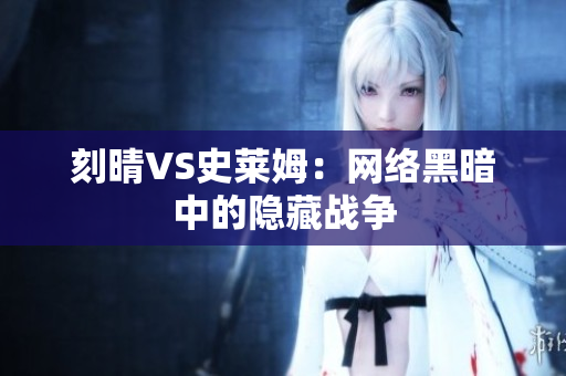 刻晴VS史莱姆：网络黑暗中的隐藏战争