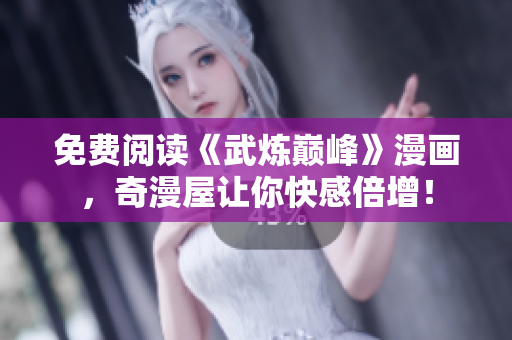 免费阅读《武炼巅峰》漫画，奇漫屋让你快感倍增！