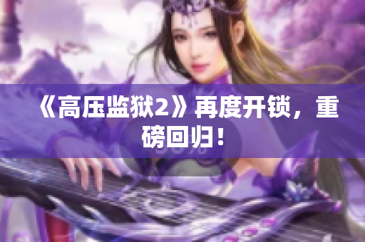 《高压监狱2》再度开锁，重磅回归！