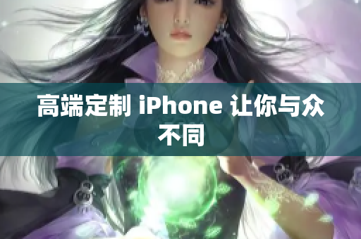 高端定制 iPhone 让你与众不同