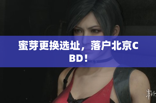蜜芽更换选址，落户北京CBD！