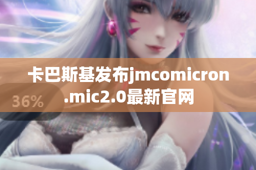 卡巴斯基发布jmcomicron.mic2.0最新官网