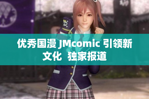 优秀国漫 JMcomic 引领新文化  独家报道