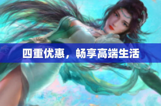 四重优惠，畅享高端生活