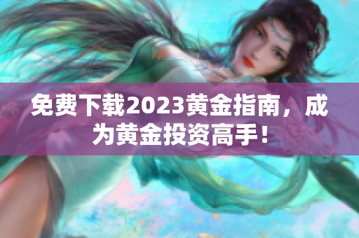 免费下载2023黄金指南，成为黄金投资高手！