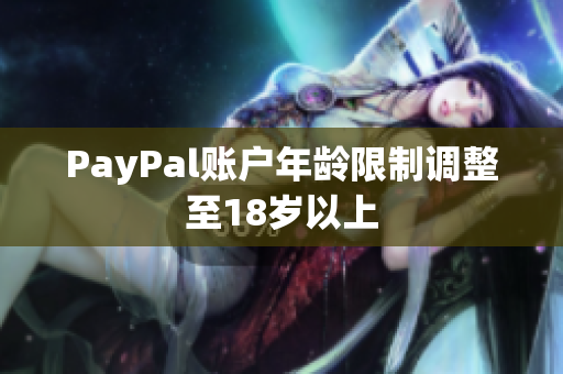 PayPal账户年龄限制调整至18岁以上