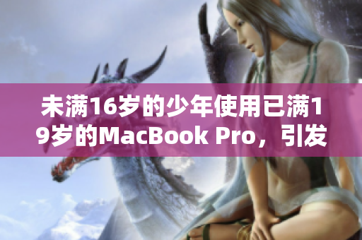 未满16岁的少年使用已满19岁的MacBook Pro，引发网友关注