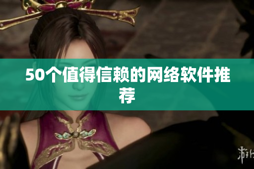 50个值得信赖的网络软件推荐