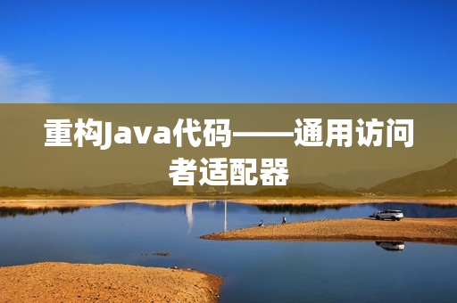 重构Java代码——通用访问者适配器