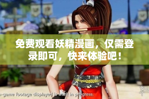 免费观看妖精漫画，仅需登录即可，快来体验吧！