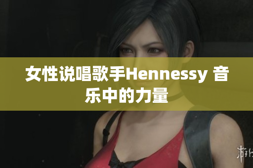 女性说唱歌手Hennessy 音乐中的力量