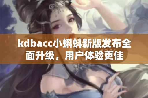 kdbacc小蝌蚪新版发布全面升级，用户体验更佳