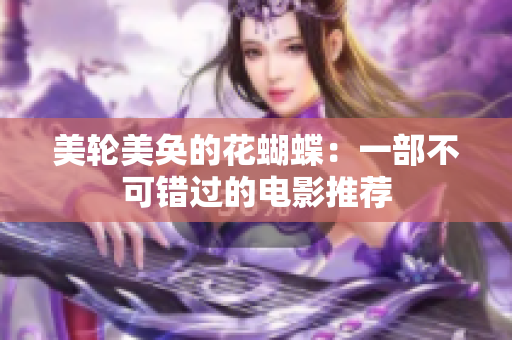 美轮美奂的花蝴蝶：一部不可错过的电影推荐