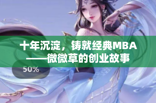 十年沉淀，铸就经典MBA——微微草的创业故事