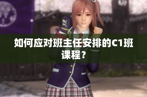 如何应对班主任安排的C1班课程？
