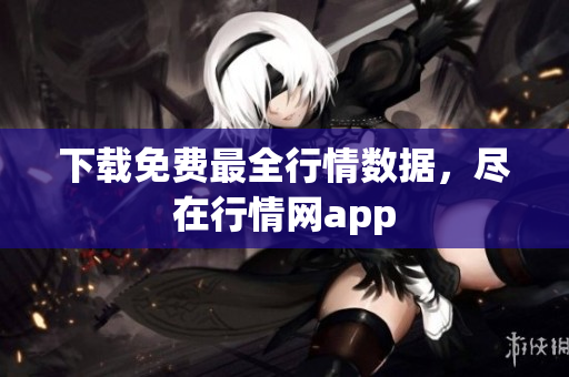 下载免费最全行情数据，尽在行情网app