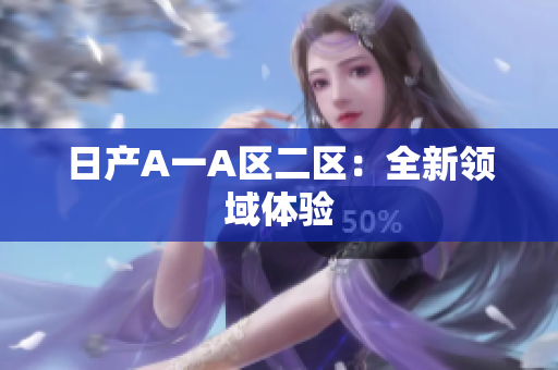 日产A一A区二区：全新领域体验