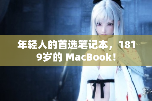 年轻人的首选笔记本，1819岁的 MacBook！