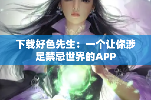 下载好色先生：一个让你涉足禁忌世界的APP