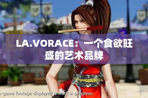 LA.VORACE：一个食欲旺盛的艺术品牌