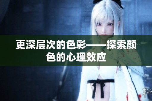 更深层次的色彩——探索颜色的心理效应