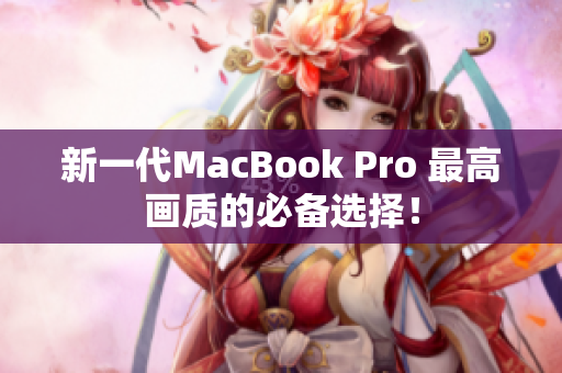 新一代MacBook Pro 最高画质的必备选择！