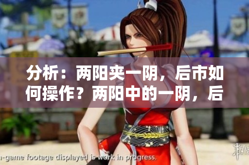 分析：两阳夹一阴，后市如何操作？两阳中的一阴，后市如何投资？