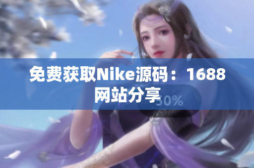 免费获取Nike源码：1688网站分享