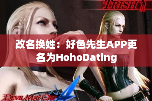 改名换姓：好色先生APP更名为HohoDating