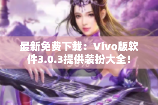 最新免费下载：Vivo版软件3.0.3提供装扮大全！