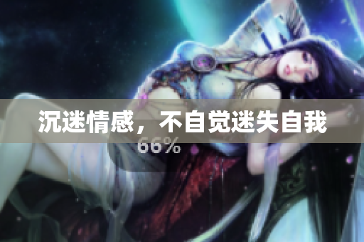 沉迷情感，不自觉迷失自我
