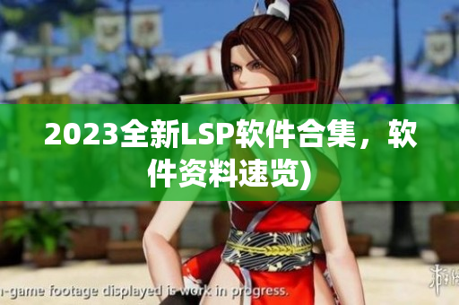 2023全新LSP软件合集，软件资料速览)