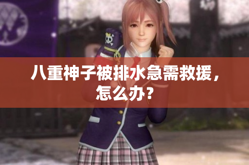 八重神子被排水急需救援，怎么办？