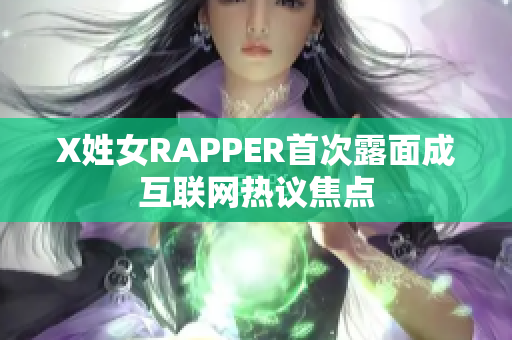 X姓女RAPPER首次露面成互联网热议焦点