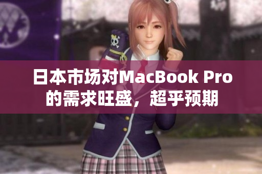日本市场对MacBook Pro的需求旺盛，超乎预期