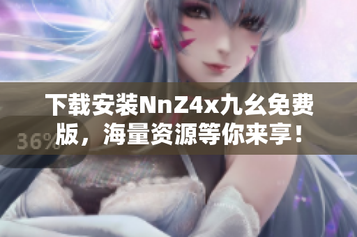 下载安装NnZ4x九幺免费版，海量资源等你来享！