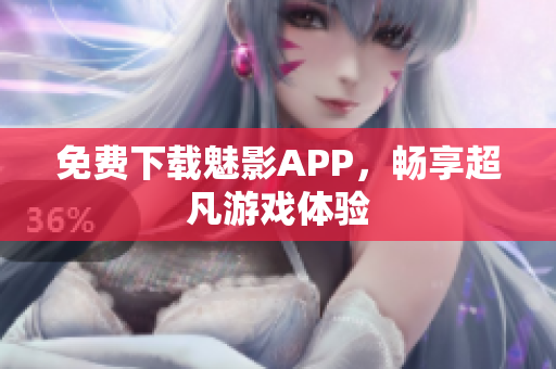 免费下载魅影APP，畅享超凡游戏体验