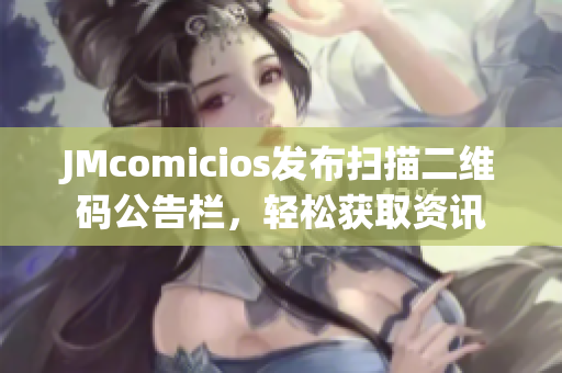 JMcomicios发布扫描二维码公告栏，轻松获取资讯