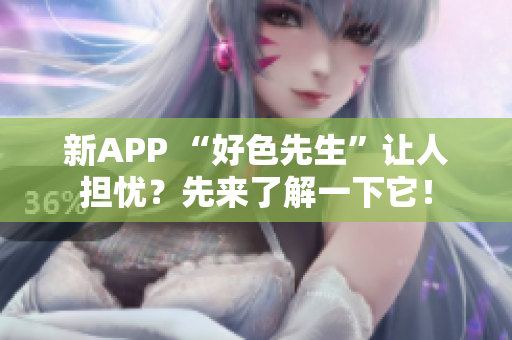 新APP “好色先生”让人担忧？先来了解一下它！