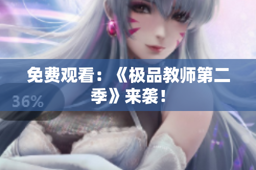 免费观看：《极品教师第二季》来袭！