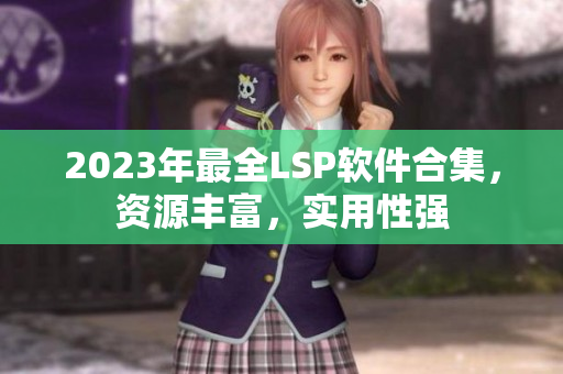 2023年最全LSP软件合集，资源丰富，实用性强