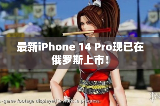 最新iPhone 14 Pro现已在俄罗斯上市！