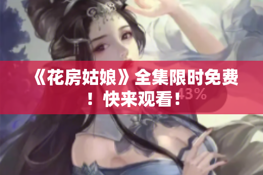 《花房姑娘》全集限时免费！快来观看！