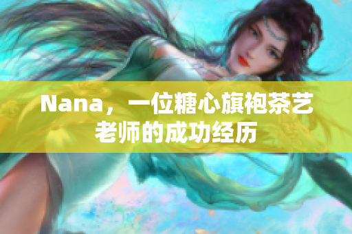 Nana，一位糖心旗袍茶艺老师的成功经历