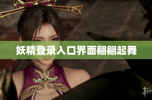 妖精登录入口界面翩翩起舞